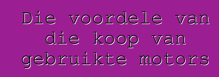 Die voordele van die koop van gebruikte motors