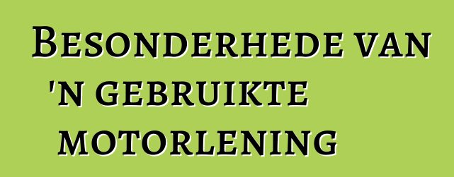 Besonderhede van 'n gebruikte motorlening
