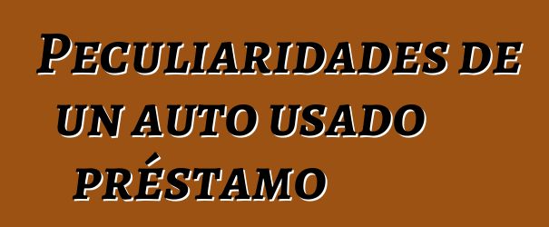 Peculiaridades de un auto usado préstamo
