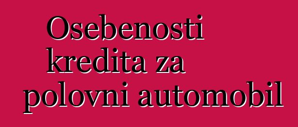Osebenosti kredita za polovni automobil