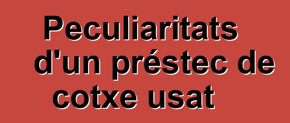 Peculiaritats d'un préstec de cotxe usat