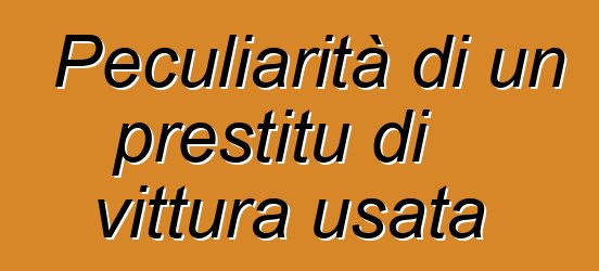Peculiarità di un prestitu di vittura usata