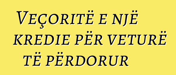 Veçoritë e një kredie për veturë të përdorur