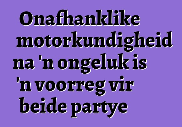 Onafhanklike motorkundigheid na 'n ongeluk is 'n voorreg vir beide partye