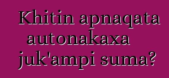 Khitin apnaqata autonakaxa juk’ampi suma?