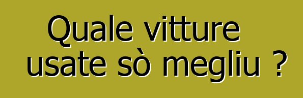 Quale vitture usate sò megliu ?