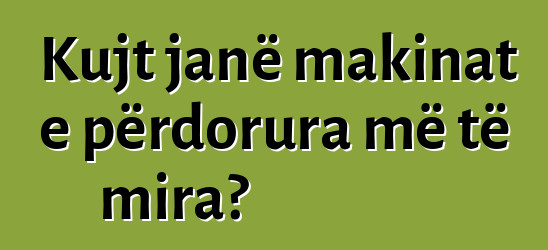Kujt janë makinat e përdorura më të mira?