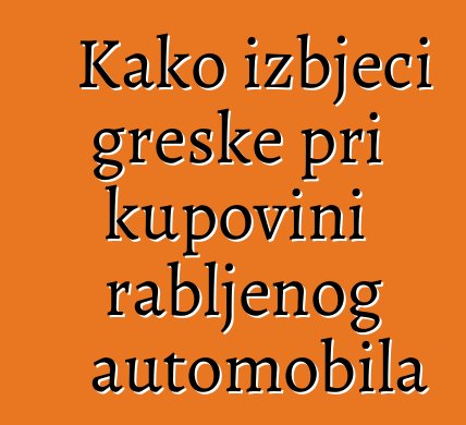 Kako izbjeći greške pri kupovini rabljenog automobila