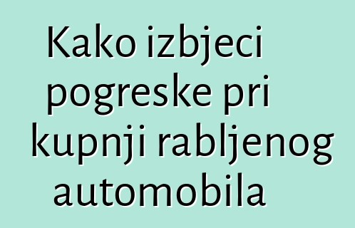 Kako izbjeći pogreške pri kupnji rabljenog automobila