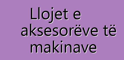 Llojet e aksesorëve të makinave