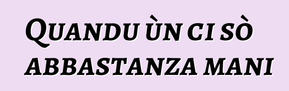 Quandu ùn ci sò abbastanza mani
