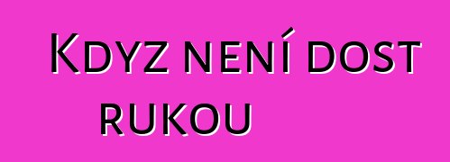 Když není dost rukou