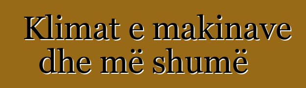 Klimat e makinave dhe më shumë