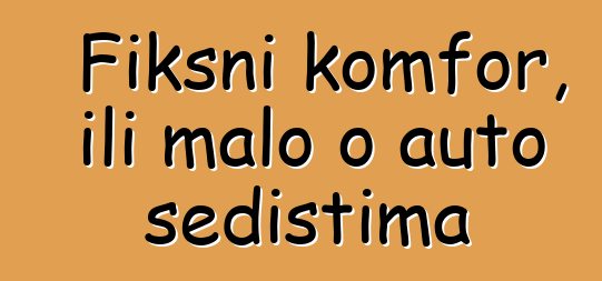 Fiksni komfor, ili malo o auto sedištima
