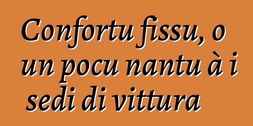 Confortu fissu, o un pocu nantu à i sedi di vittura