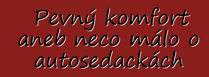Pevný komfort aneb něco málo o autosedačkách