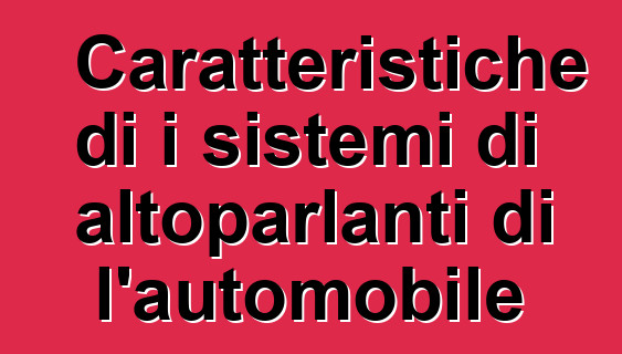 Caratteristiche di i sistemi di altoparlanti di l'automobile