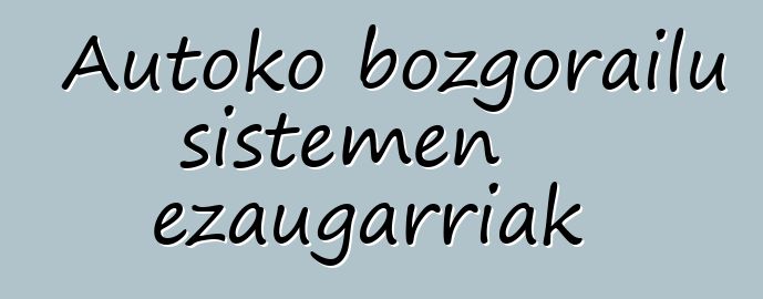 Autoko bozgorailu sistemen ezaugarriak