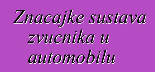 Značajke sustava zvučnika u automobilu
