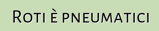 Roti è pneumatici