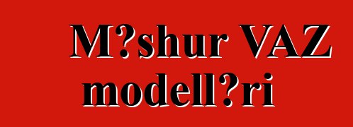 Məşhur VAZ modelləri