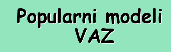 Popularni modeli VAZ