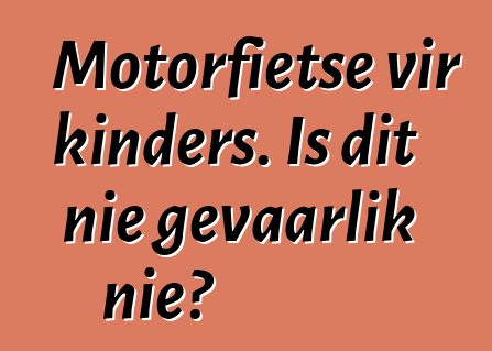 Motorfietse vir kinders. Is dit nie gevaarlik nie?