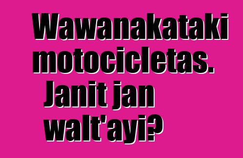 Wawanakataki motocicletas. Janit jan walt'ayi?
