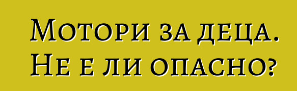 Мотори за деца. Не е ли опасно?