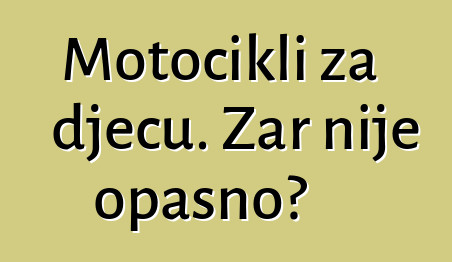 Motocikli za djecu. Zar nije opasno?
