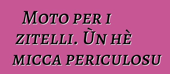 Moto per i zitelli. Ùn hè micca periculosu ?