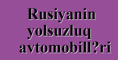 Rusiyanın yolsuzluq avtomobilləri