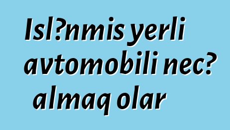İşlənmiş yerli avtomobili necə almaq olar