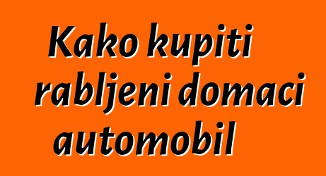 Kako kupiti rabljeni domaći automobil