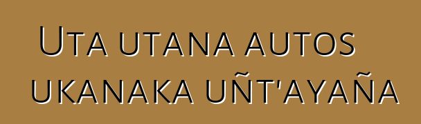 Uta utana autos ukanaka uñt’ayaña