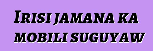 Irisi jamana ka mobili suguyaw