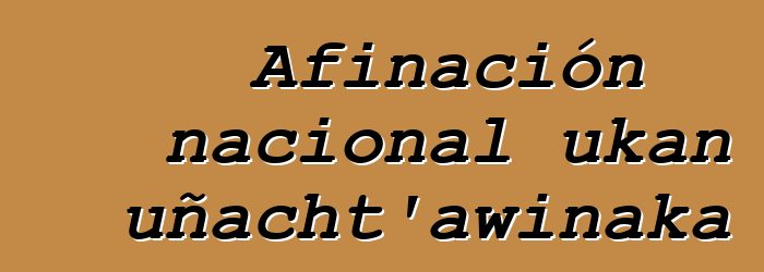 Afinación nacional ukan uñacht’awinaka