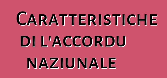 Caratteristiche di l'accordu naziunale