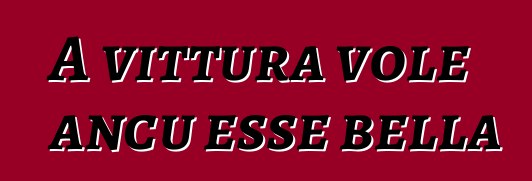 A vittura vole ancu esse bella