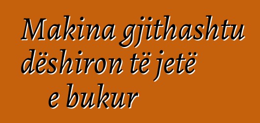 Makina gjithashtu dëshiron të jetë e bukur