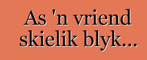 As 'n vriend skielik blyk...
