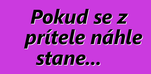 Pokud se z přítele náhle stane...