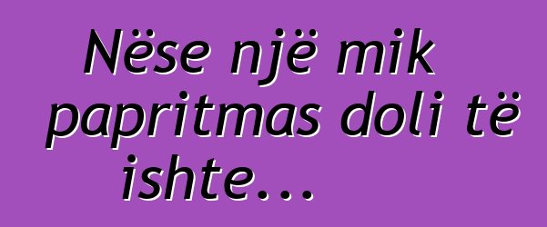 Nëse një mik papritmas doli të ishte...