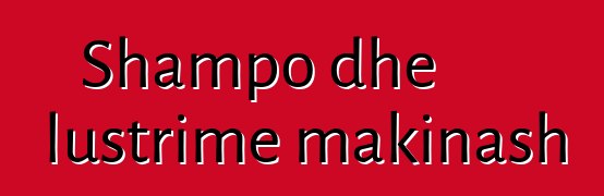 Shampo dhe lustrime makinash