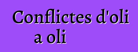 Conflictes d'oli a oli