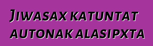 Jiwasax katuntat autonak alasipxta
