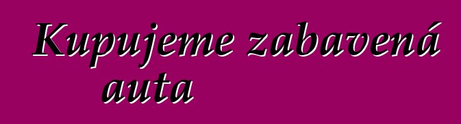 Kupujeme zabavená auta