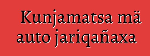 Kunjamatsa mä auto jariqañaxa