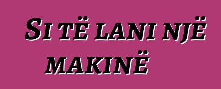 Si të lani një makinë