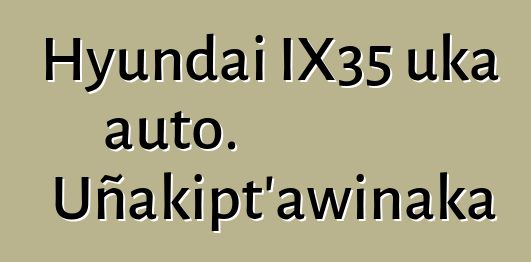 Hyundai IX35 uka auto. Uñakipt’awinaka